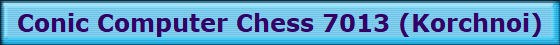 Conic Computer Chess 7013 (Korchnoi)