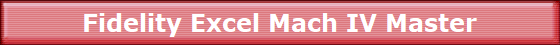 Fidelity Excel Mach IV Master